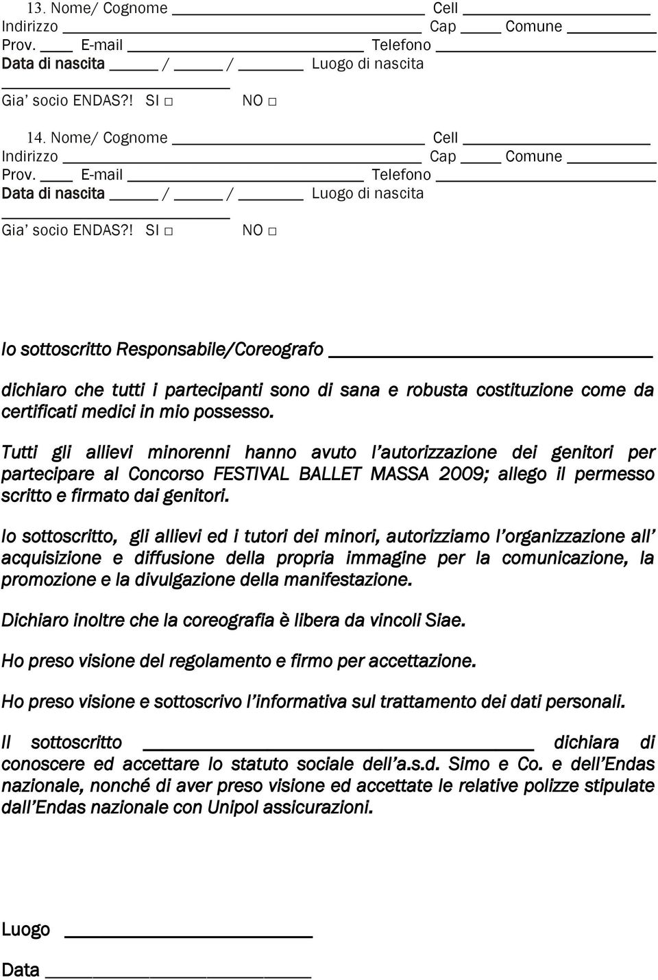 E-mail _ Telefono Io sottoscritto Responsabile/Coreografo dichiaro che tutti i partecipanti sono di sana e robusta costituzione come da certificati medici in mio possesso.