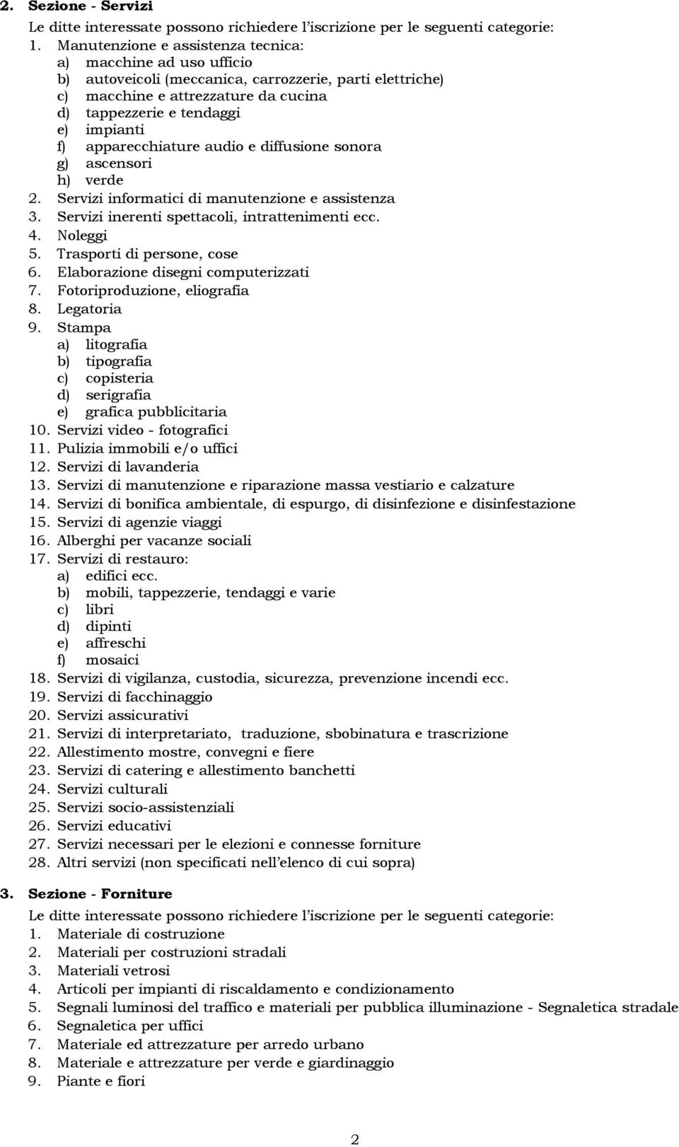 apparecchiature audio e diffusione sonora g) ascensori h) verde 2. Servizi informatici di manutenzione e assistenza 3. Servizi inerenti spettacoli, intrattenimenti ecc. 4. Noleggi 5.