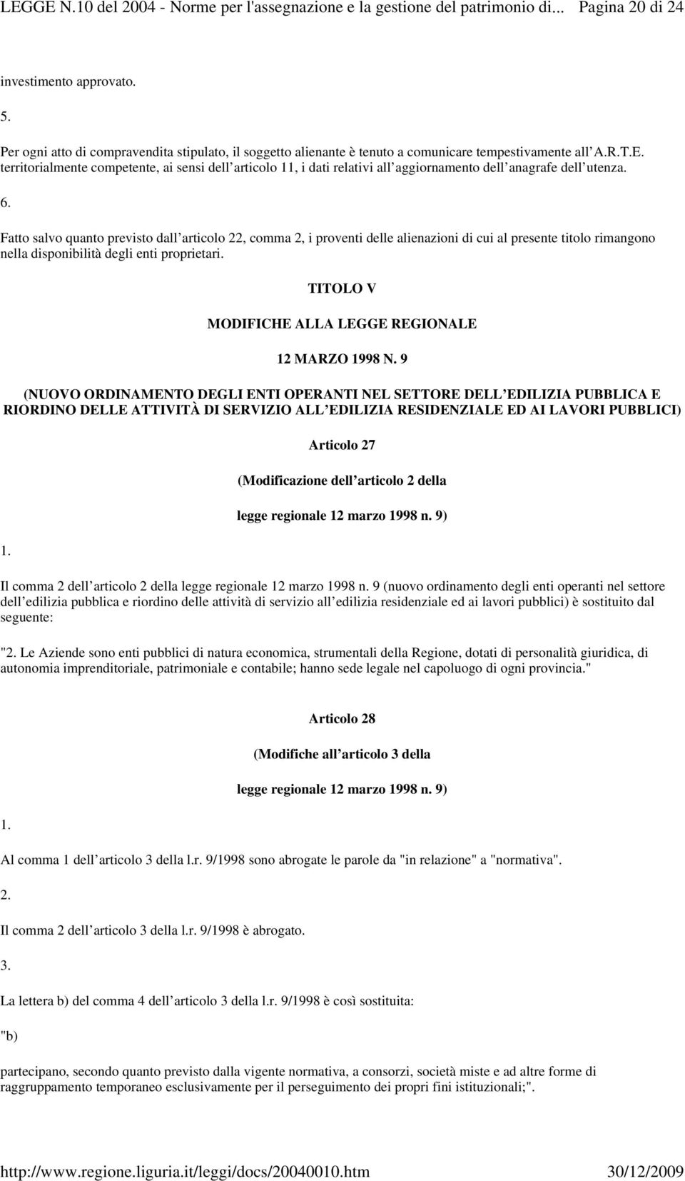 Fatto salvo quanto previsto dall articolo 22, comma 2, i proventi delle alienazioni di cui al presente titolo rimangono nella disponibilità degli enti proprietari.