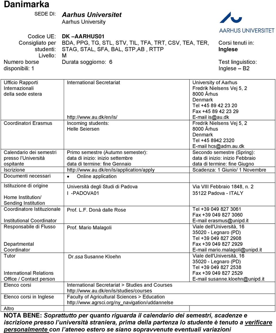 dk/en/is/ Incoming students: Helle Seiersen Primo semestre (Autumn semester): data di inizio: inizio settembre data di termine: fine Gennaio University of Aarhus Fredrik Nielsens Vej 5, 2 8000 Århus