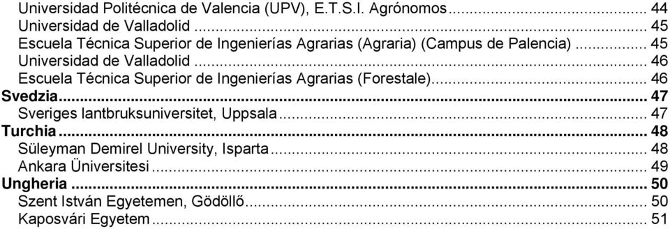 .. 46 Escuela Técnica Superior de Ingenierías Agrarias (Forestale)... 46 Svedzia... 47 Sveriges lantbruksuniversitet, Uppsala.