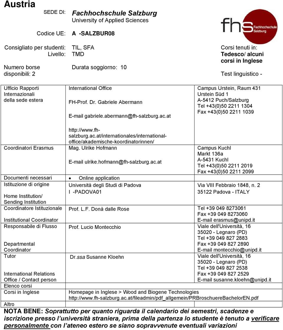 at Tedesco/ alcuni corsi in Inglese Test linguistico - Campus Urstein, Raum 431 Urstein Süd 1 A-5412 Puch/Salzburg Tel +43(0)50 2211 1304 Fax +43(0)50 2211 1039 i Erasmus http://www.fhsalzburg.ac.