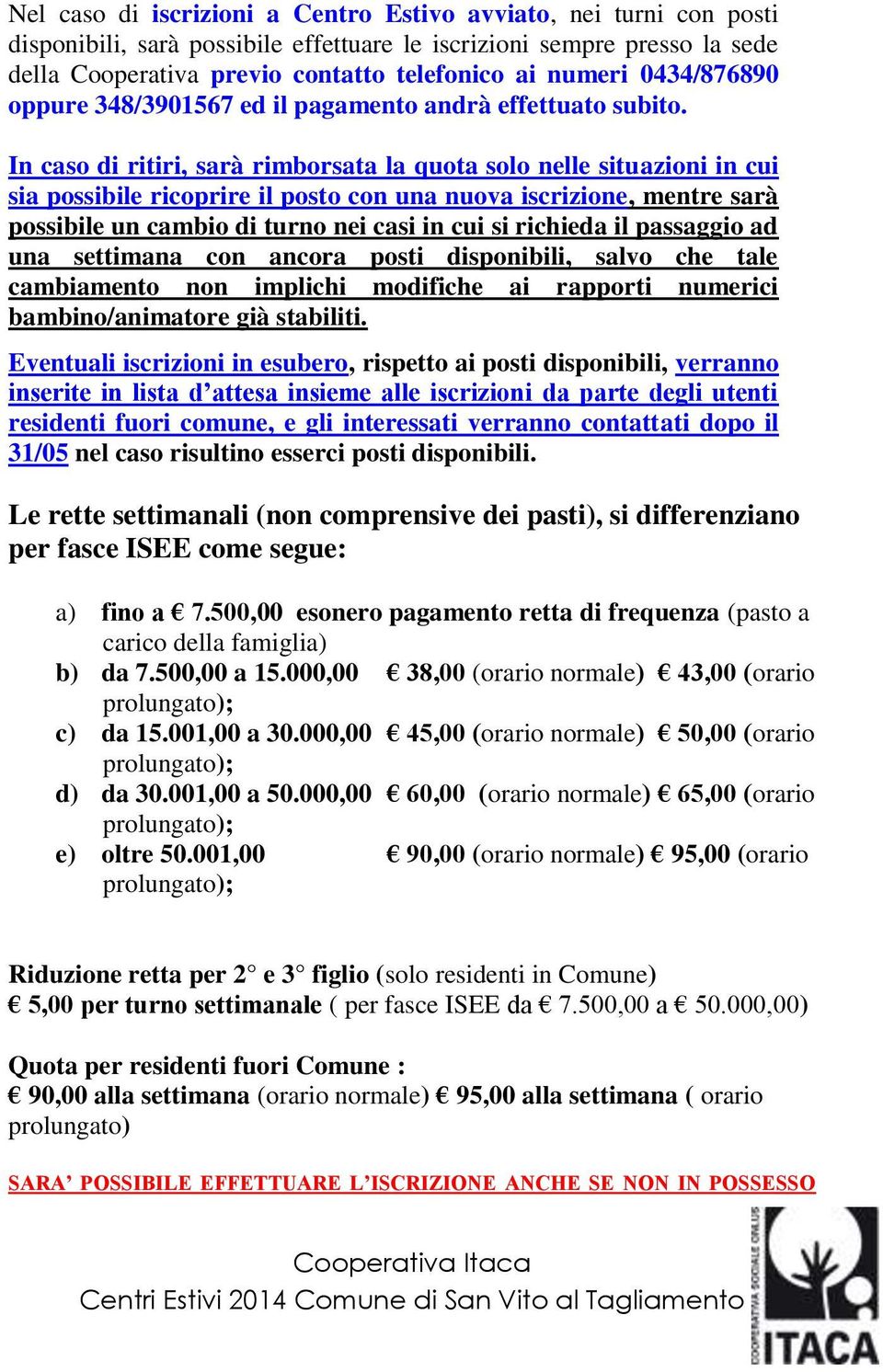 In caso di ritiri, sarà rimborsata la quota solo nelle situazioni in cui sia possibile ricoprire il posto con una nuova iscrizione, mentre sarà possibile un cambio di turno nei casi in cui si