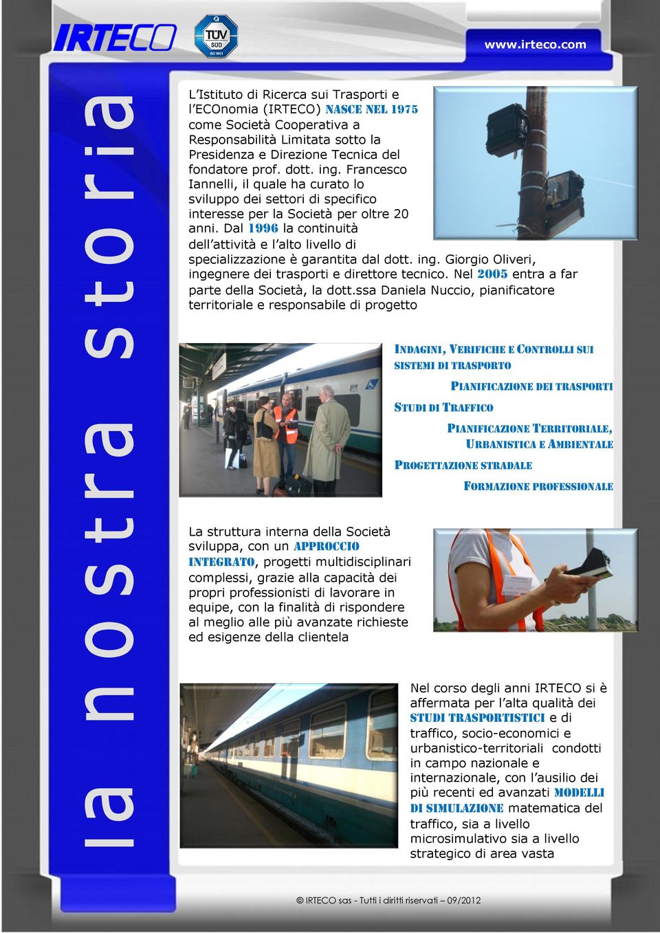 Dal 1996 la continuità dell attività e l alto livello di specializzazione è garantita dal dott. ing. Giorgio Oliveri, ingegnere dei trasporti e direttore tecnico.