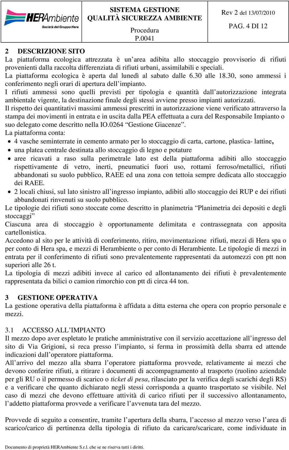 I rifiuti ammessi sono quelli previsti per tipologia e quantità dall autorizzazione integrata ambientale vigente, la destinazione finale degli stessi avviene presso impianti autorizzati.