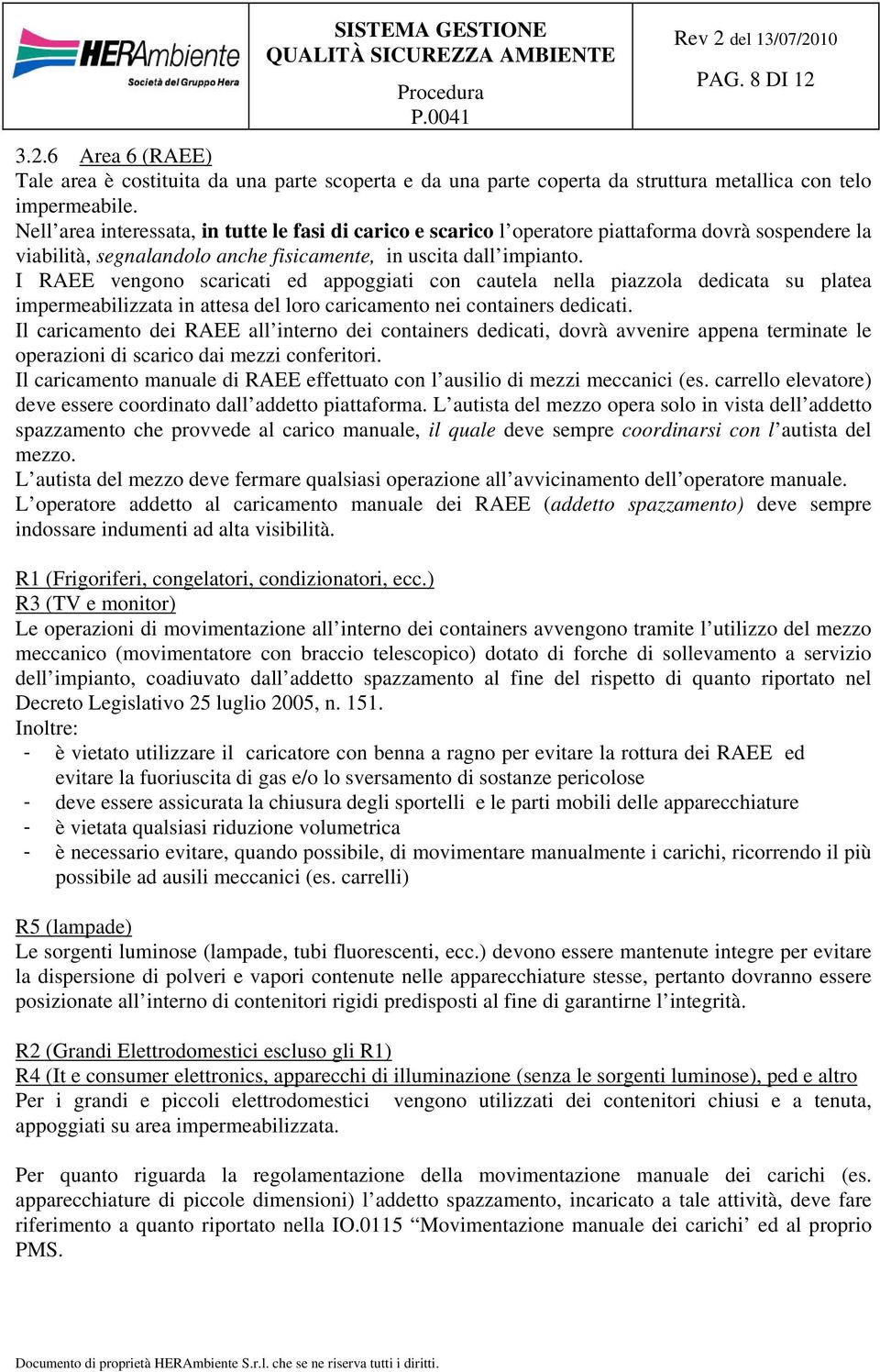 I RAEE vengono scaricati ed appoggiati con cautela nella piazzola dedicata su platea impermeabilizzata in attesa del loro caricamento nei containers dedicati.