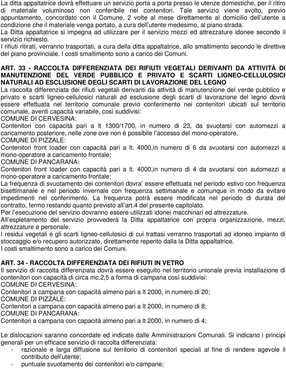 medesimo, al piano strada. La Ditta appaltatrice si impegna ad utilizzare per il servizio mezzi ed attrezzature idonee secondo il servizio richiesto.