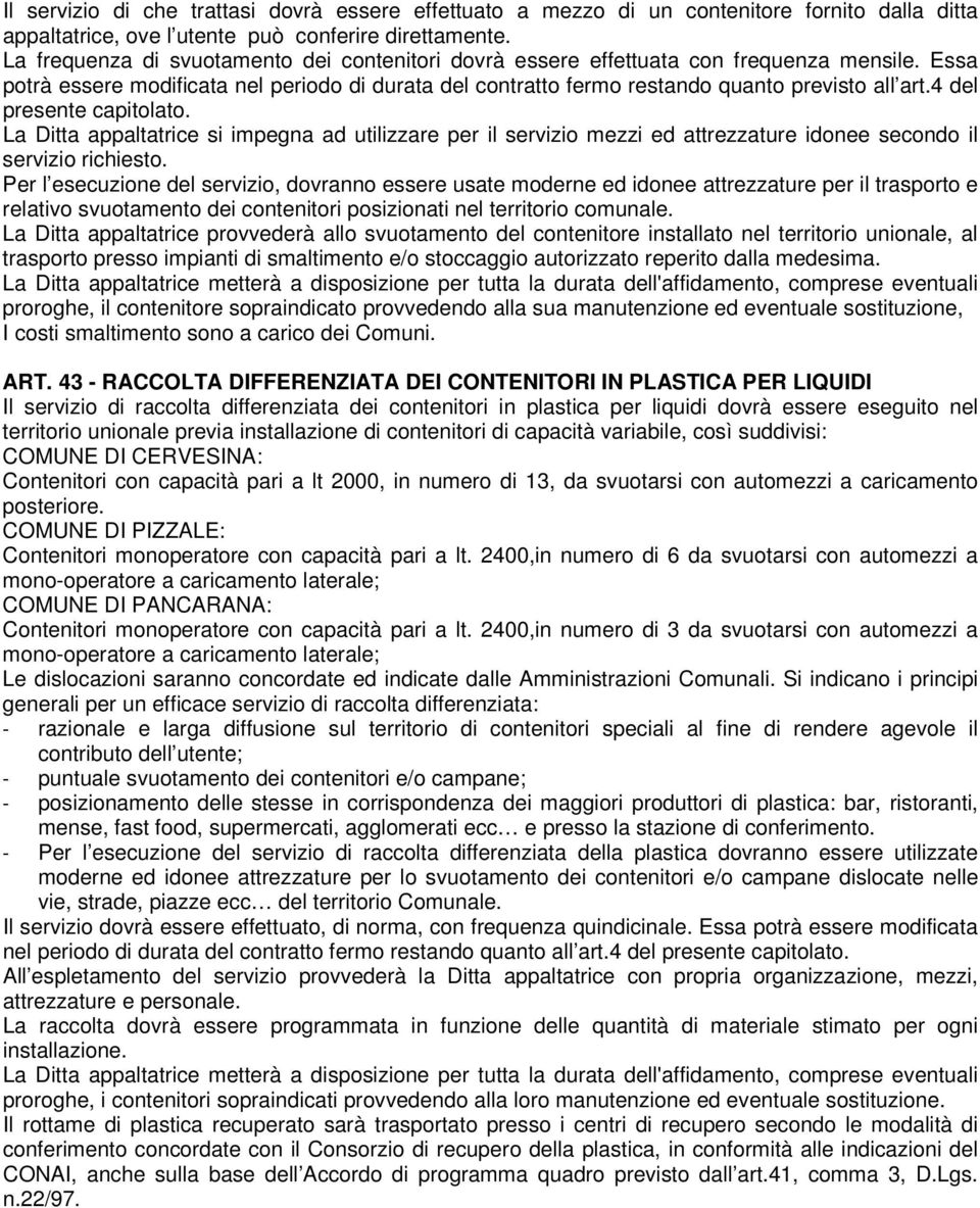 4 del presente capitolato. La Ditta appaltatrice si impegna ad utilizzare per il servizio mezzi ed attrezzature idonee secondo il servizio richiesto.