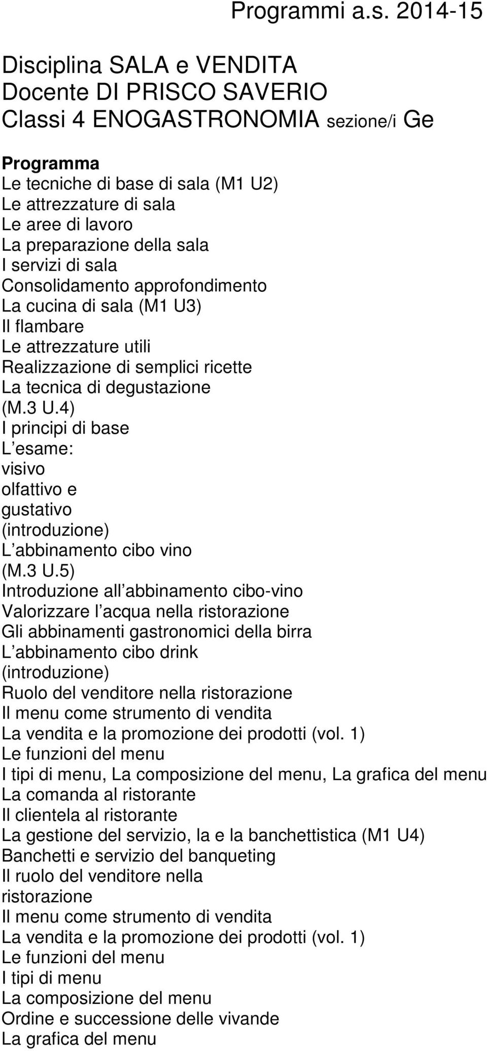 4) I principi di base L esame: visivo olfattivo e gustativo (introduzione) L abbinamento cibo vino (M.3 U.