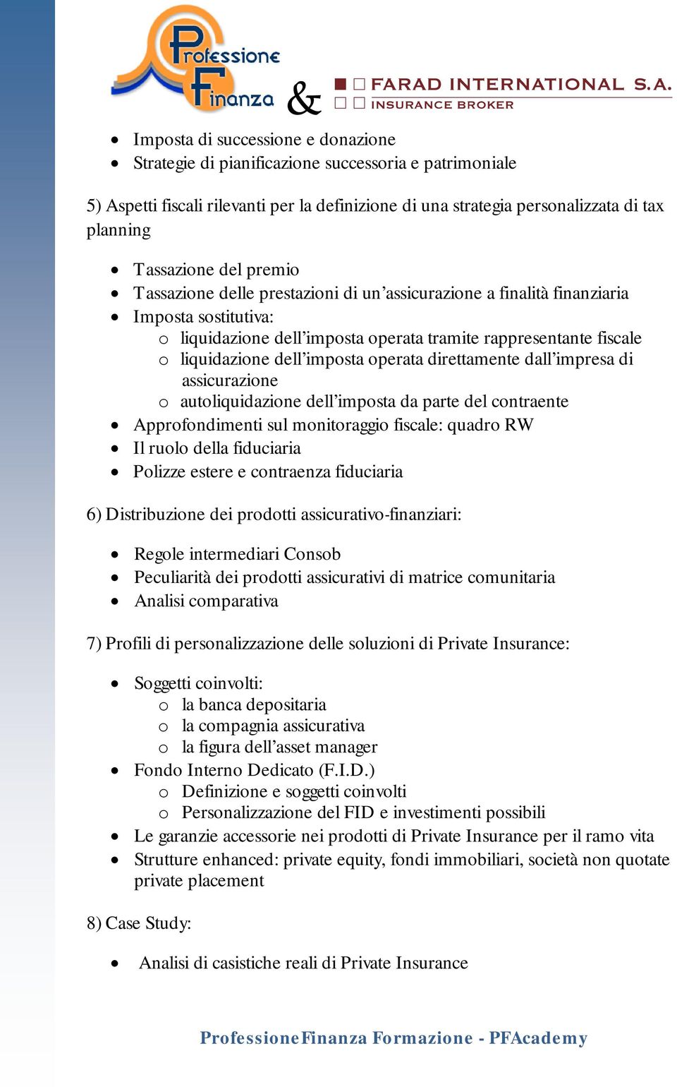 operata direttamente dall impresa di assicurazione o autoliquidazione dell imposta da parte del contraente Approfondimenti sul monitoraggio fiscale: quadro RW Il ruolo della fiduciaria Polizze estere