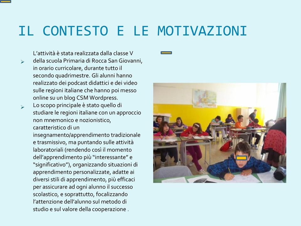 Lo scopo principale è stato quello di studiare le regioni italiane con un approccio non mnemonico e nozionistico, caratteristico di un insegnamento/apprendimento tradizionale e trasmissivo, ma