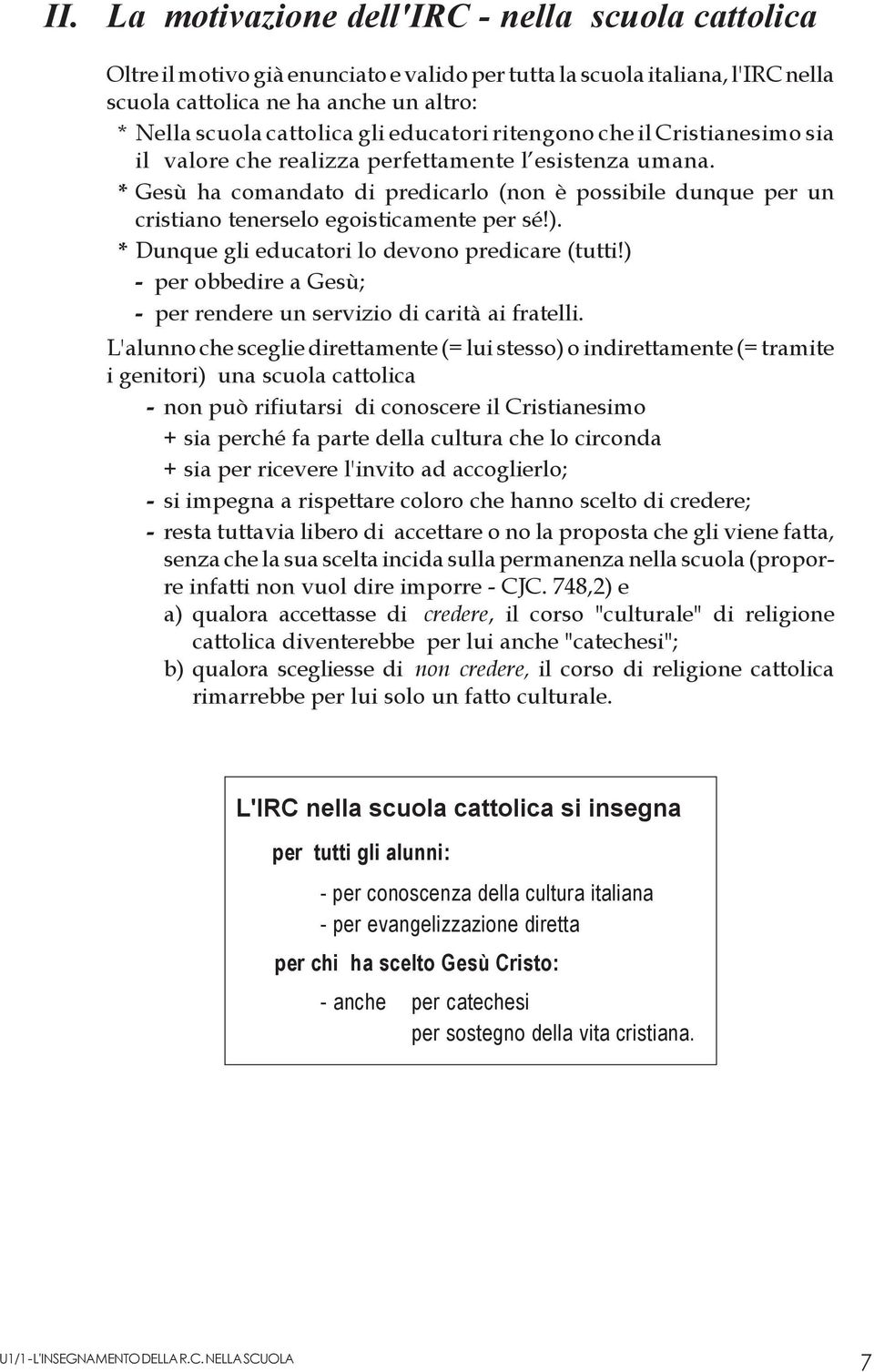 * Gesù ha comandato di predicarlo (non è possibile dunque per un cristiano tenerselo egoisticamente per sé!). * Dunque gli educatori lo devono predicare (tutti!