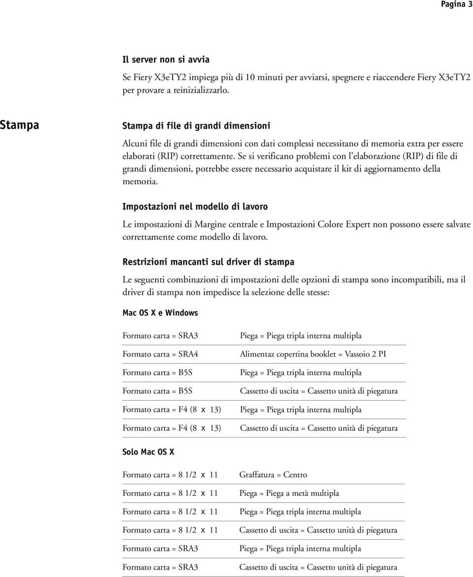 Se si verificano problemi con l elaborazione (RIP) di file di grandi dimensioni, potrebbe essere necessario acquistare il kit di aggiornamento della memoria.