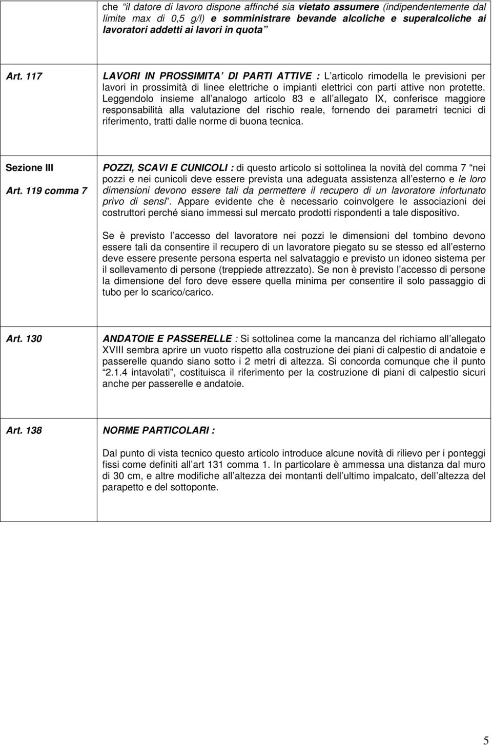 Leggendolo insieme all analogo articolo 83 e all allegato IX, conferisce maggiore responsabilità alla valutazione del rischio reale, fornendo dei parametri tecnici di riferimento, tratti dalle norme