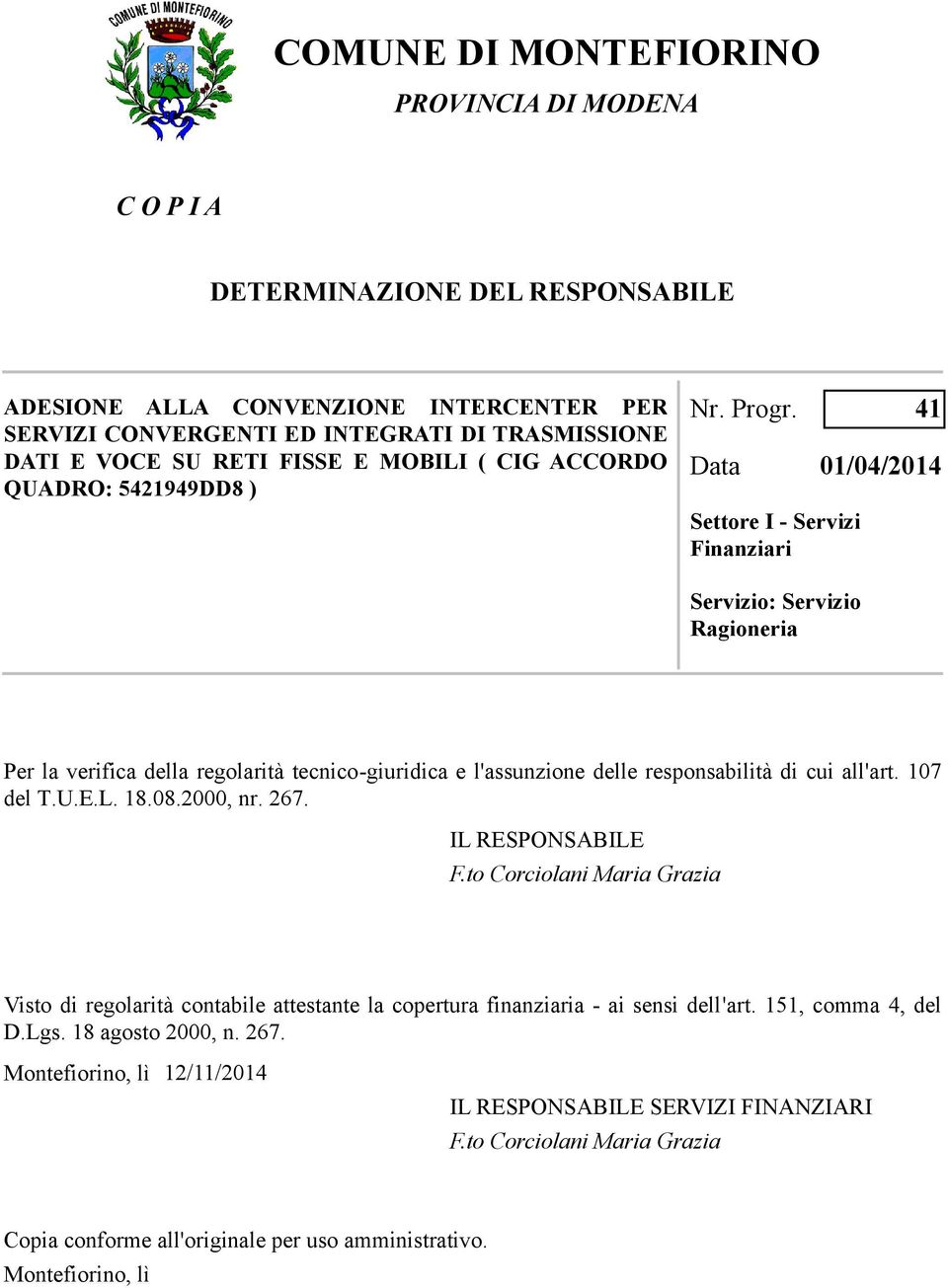 Data 01/04/2014 Settore I - Servizi Finanziari 41 Servizio: Servizio Ragioneria Per la verifica della regolarità tecnico-giuridica e l'assunzione delle responsabilità di cui all'art. 107 del T.U.E.L.