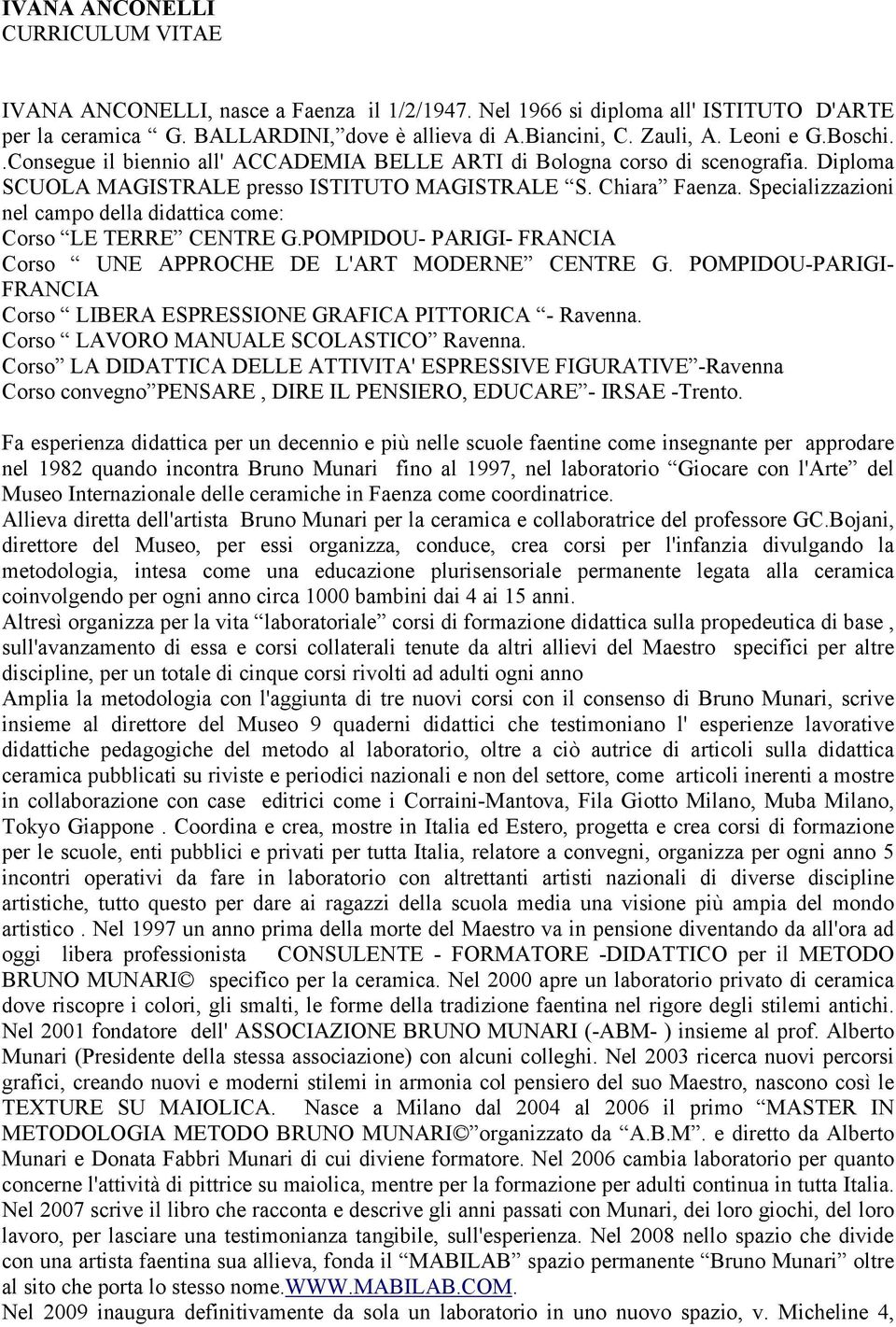 Specializzazioni nel campo della didattica come: Corso LE TERRE CENTRE G.POMPIDOU- PARIGI- FRANCIA Corso UNE APPROCHE DE L'ART MODERNE CENTRE G.