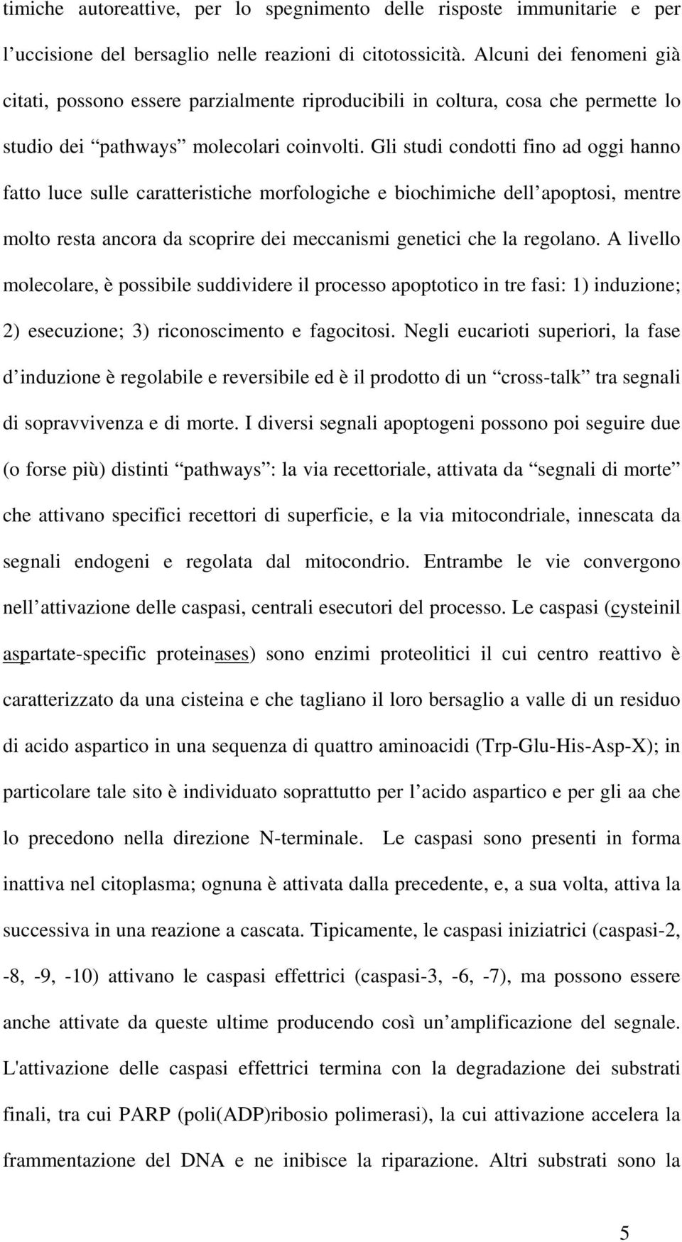 Gli studi condotti fino ad oggi hanno fatto luce sulle caratteristiche morfologiche e biochimiche dell apoptosi, mentre molto resta ancora da scoprire dei meccanismi genetici che la regolano.