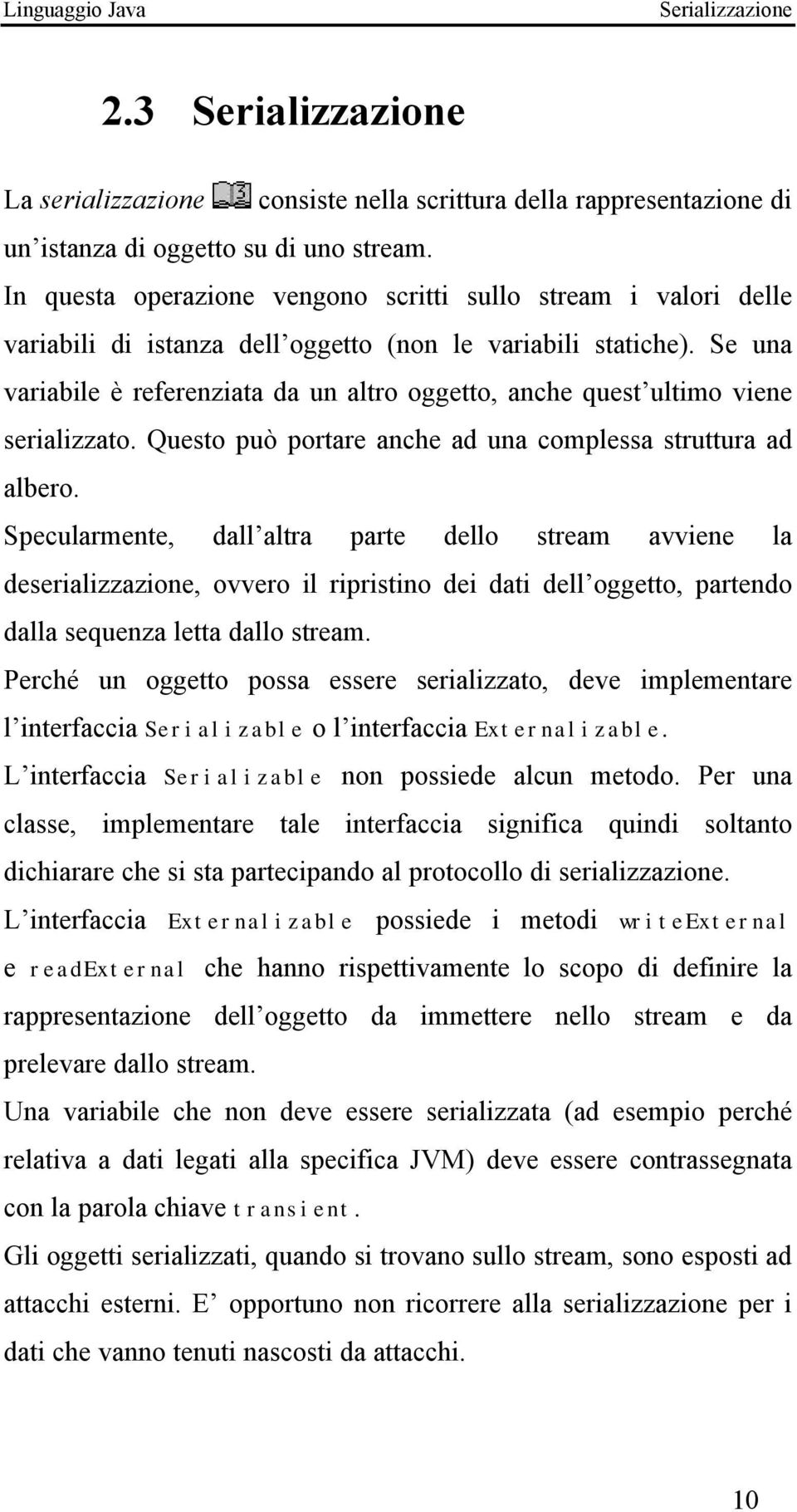 Se una variabile è referenziata da un altro oggetto, anche quest ultimo viene serializzato. Questo può portare anche ad una complessa struttura ad albero.