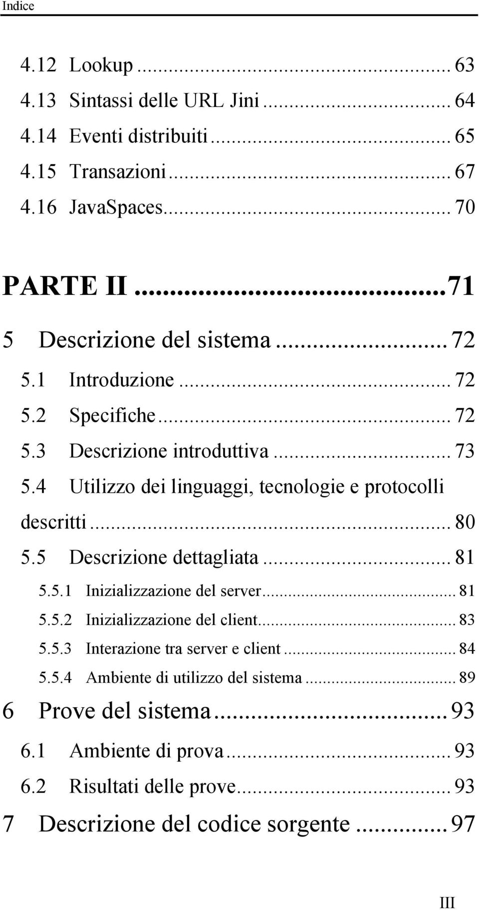 4 Utilizzo dei linguaggi, tecnologie e protocolli descritti... 80 5.5 Descrizione dettagliata... 81 5.5.1 Inizializzazione del server... 81 5.5.2 Inizializzazione del client.