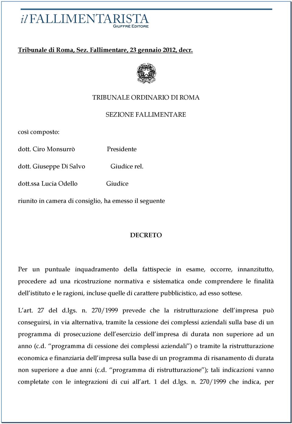 Giudice riunito in camera di consiglio, ha emesso il seguente DECRETO Per un puntuale inquadramento della fattispecie in esame, occorre, innanzitutto, procedere ad una ricostruzione normativa e