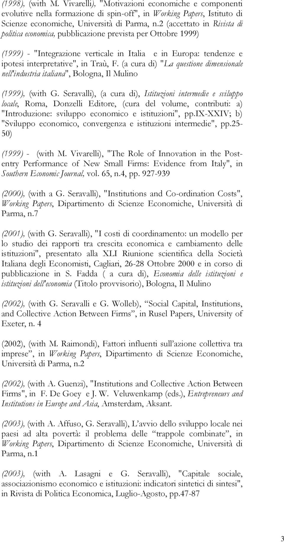 (a cura di) "La questione dimensionale nell'industria italiana", Bologna, Il Mulino (1999), (with G.