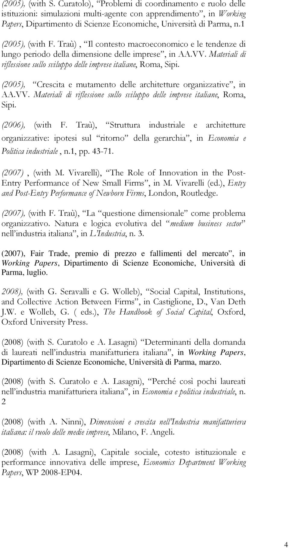 1 (2005), (with F. Traù), Il contesto macroeconomico e le tendenze di lungo periodo della dimensione delle imprese, in AA.VV.