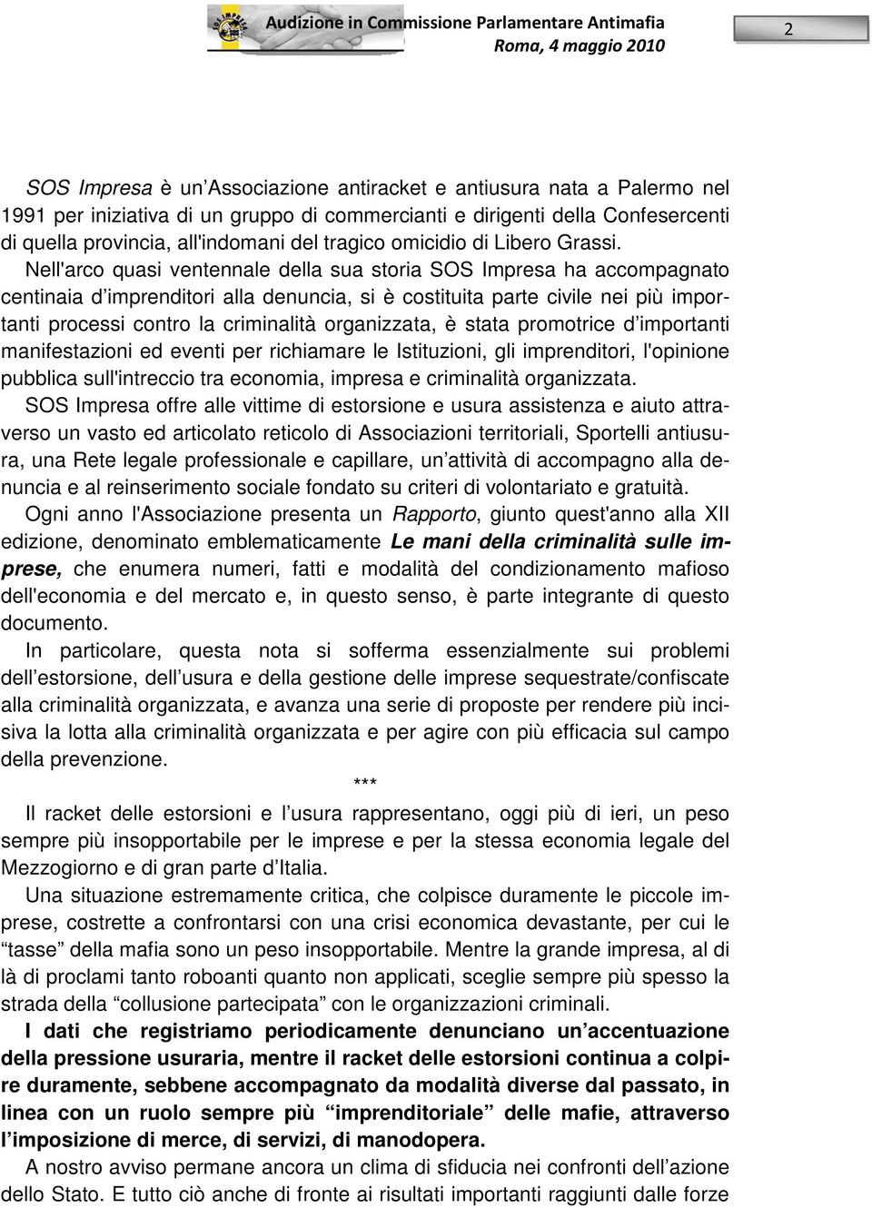 Nell'arco quasi ventennale della sua storia SOS Impresa ha accompagnato centinaia d imprenditori alla denuncia, si è costituita parte civile nei più importanti processi contro la criminalità