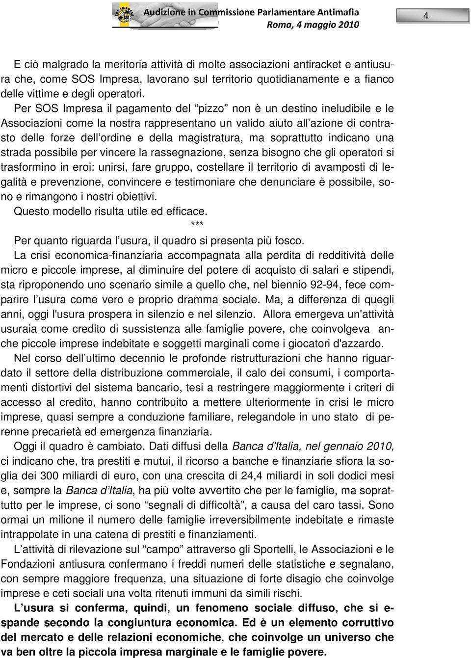 magistratura, ma soprattutto indicano una strada possibile per vincere la rassegnazione, senza bisogno che gli operatori si trasformino in eroi: unirsi, fare gruppo, costellare il territorio di