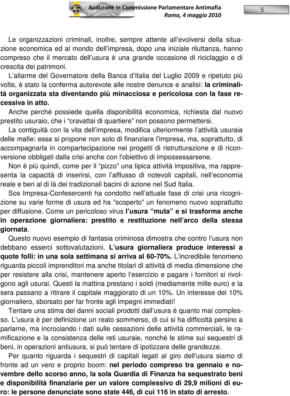 L allarme del Governatore della Banca d Italia del Luglio 2009 e ripetuto più volte, è stato la conferma autorevole alle nostre denunce e analisi: la criminalità organizzata sta diventando più