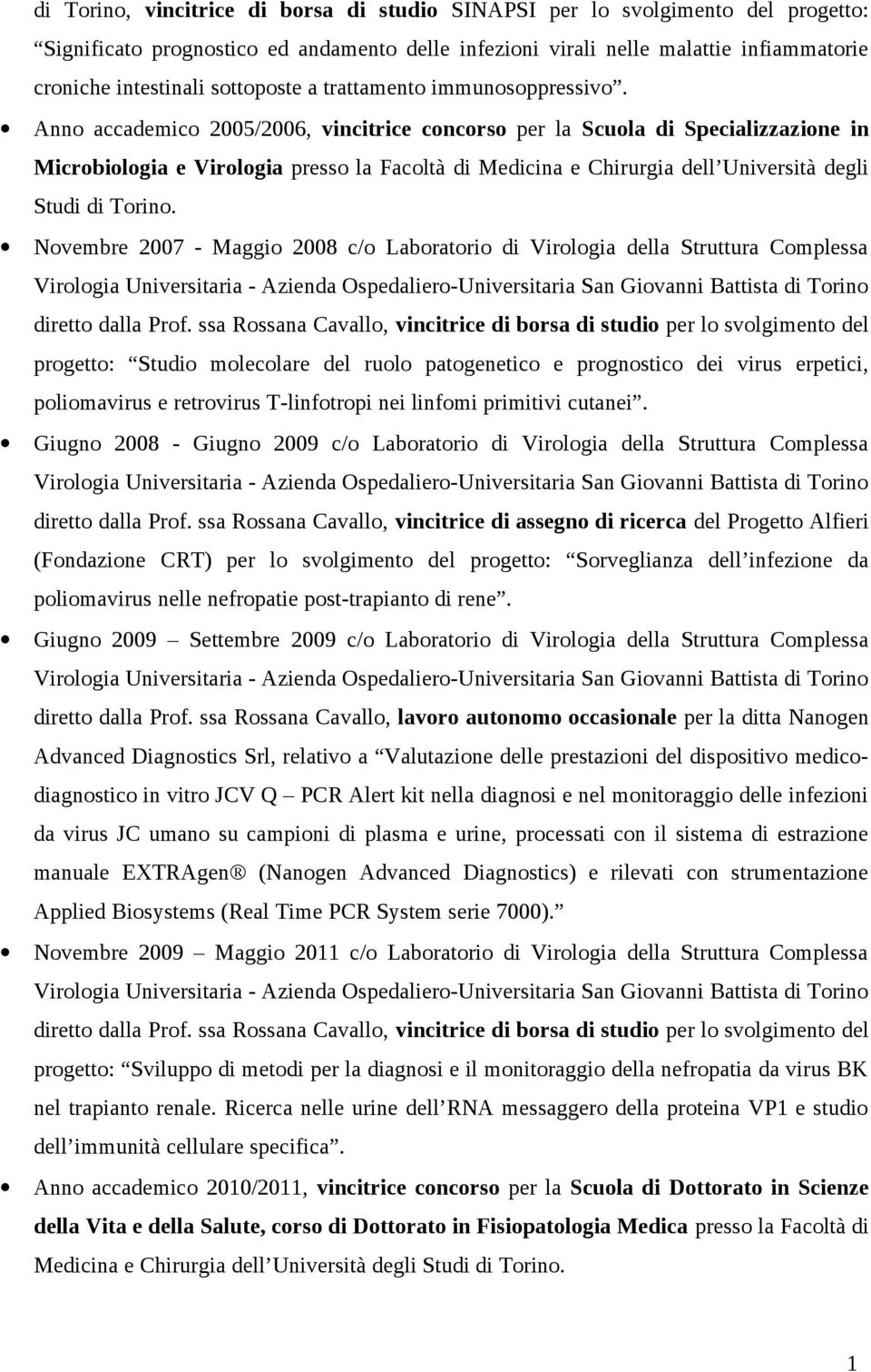 Anno accademico 2005/2006, vincitrice concorso per la Scuola di Specializzazione in Microbiologia e Virologia presso la Facoltà di Medicina e Chirurgia dell Università degli Studi di Torino.