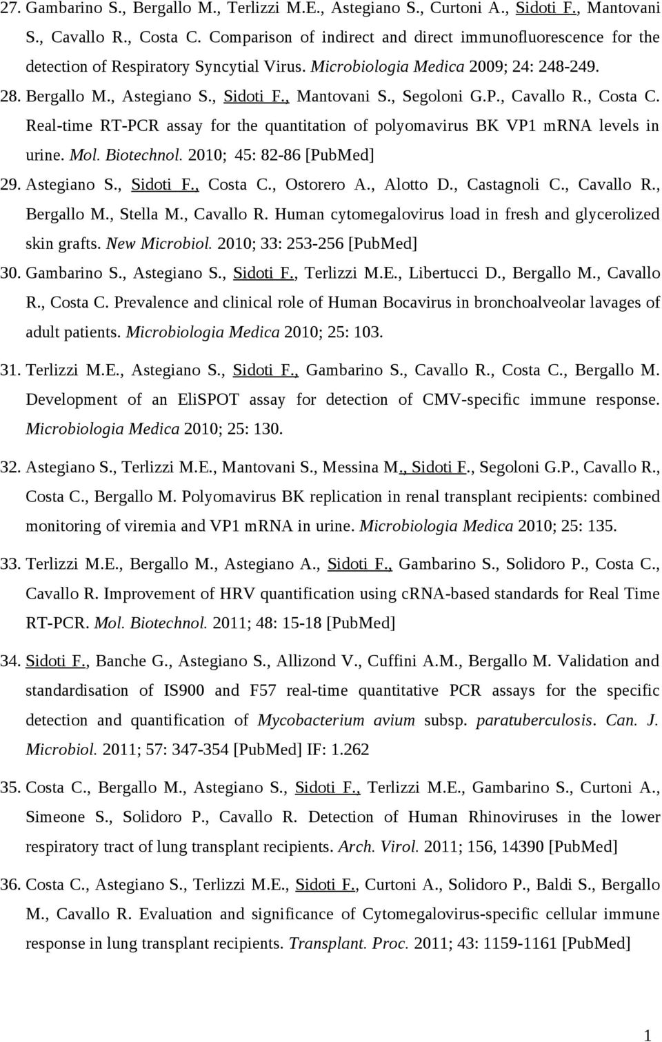 , Segoloni G.P., Cavallo R., Costa C. Real-time RT-PCR assay for the quantitation of polyomavirus BK VP1 mrna levels in urine. Mol. Biotechnol. 2010; 45: 82-86 [PubMed] 29. Astegiano S., Sidoti F.