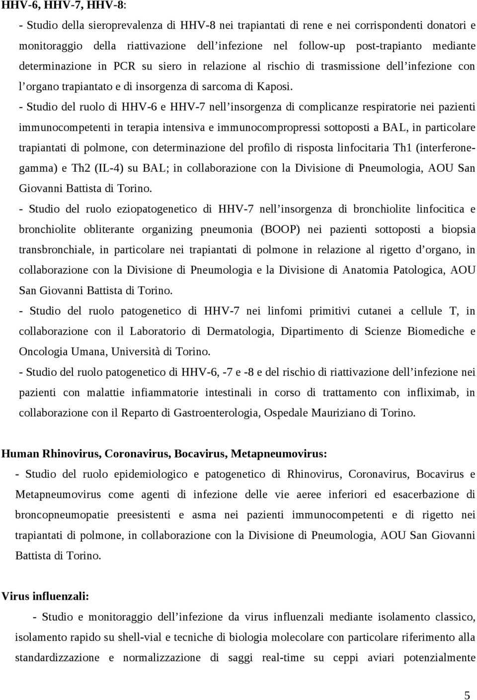 - Studio del ruolo di HHV-6 e HHV-7 nell insorgenza di complicanze respiratorie nei pazienti immunocompetenti in terapia intensiva e immunocompropressi sottoposti a BAL, in particolare trapiantati di