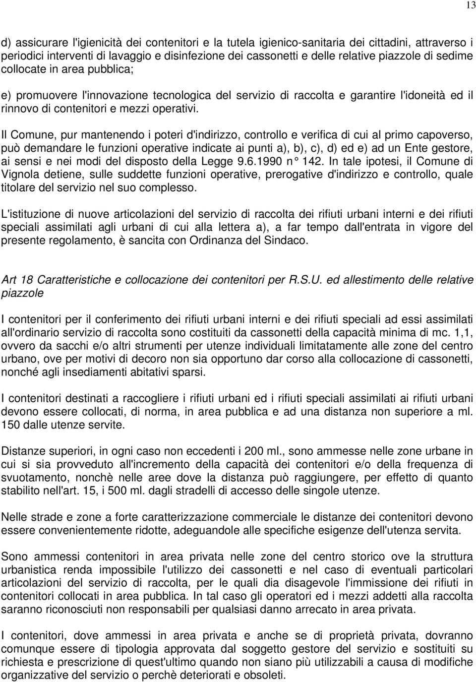 Il Comune, pur mantenendo i poteri d'indirizzo, controllo e verifica di cui al primo capoverso, può demandare le funzioni operative indicate ai punti a), b), c), d) ed e) ad un Ente gestore, ai sensi