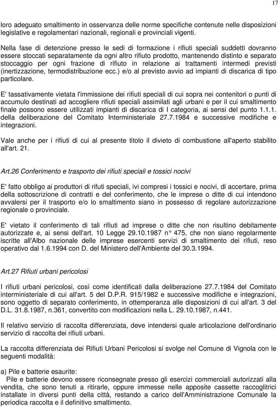 ogni frazione di rifiuto in relazione ai trattamenti intermedi previsti (inertizzazione, termodistribuzione ecc.) e/o al previsto avvio ad impianti di discarica di tipo particolare.