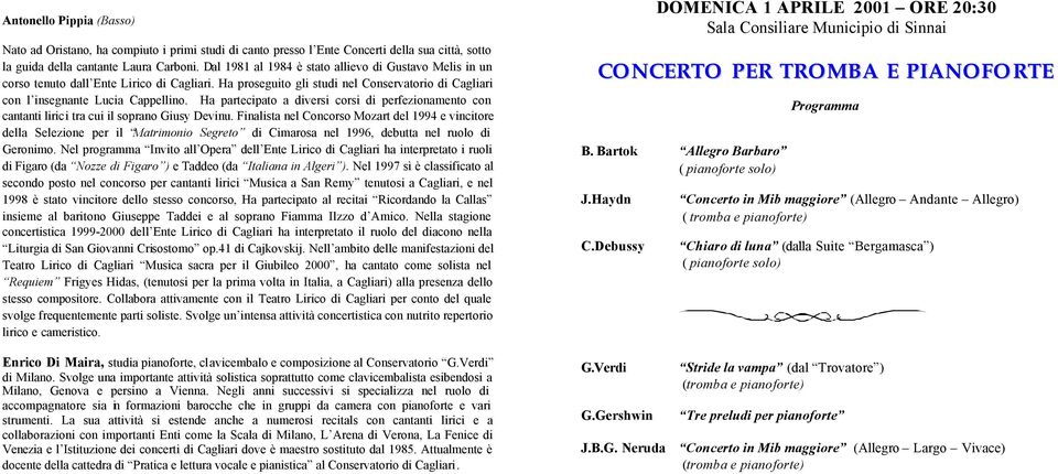 Ha partecipato a diversi corsi di perfezionamento con cantanti lirici tra cui il soprano Giusy Devinu.