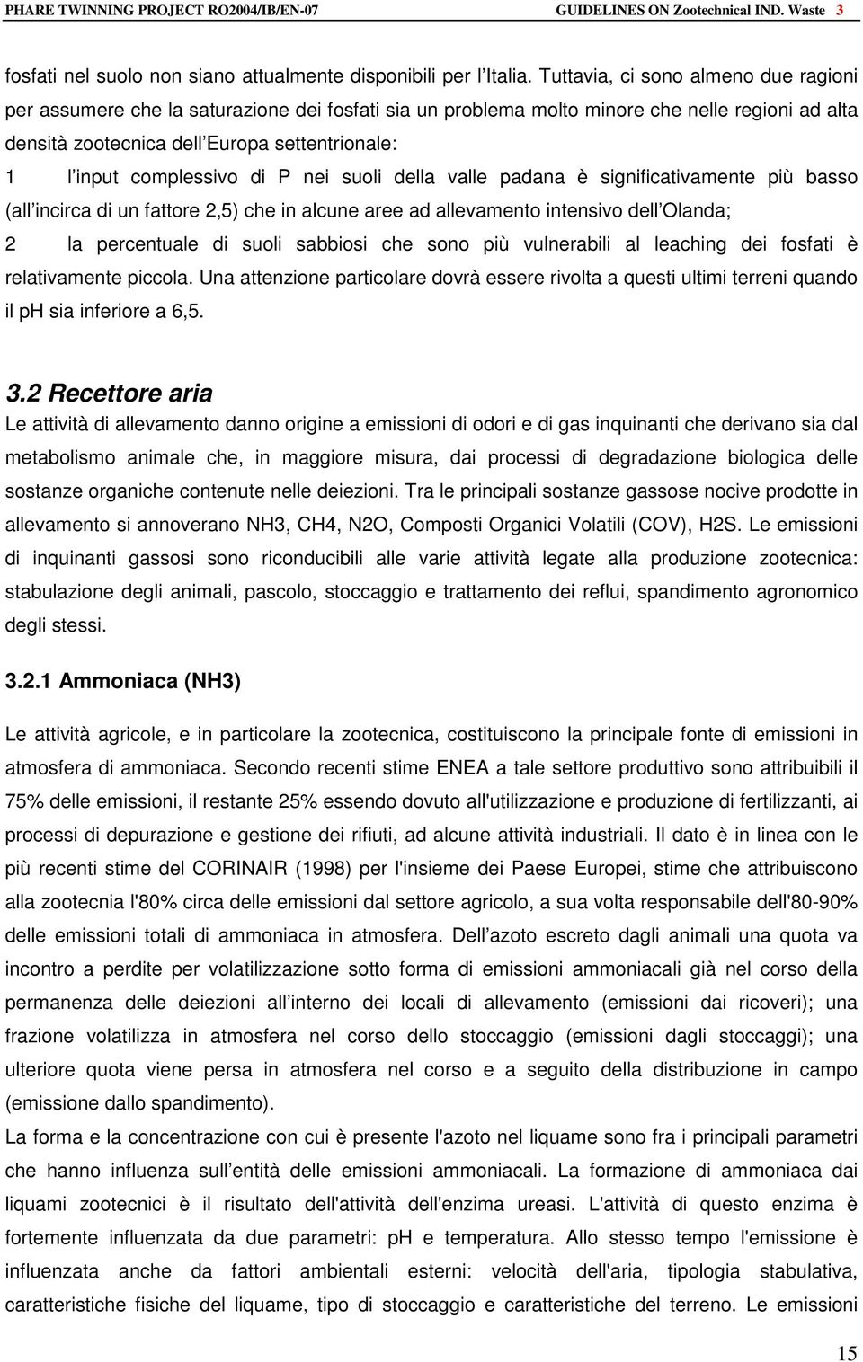 complessivo di P nei suoli della valle padana è significativamente più basso (all incirca di un fattore 2,5) che in alcune aree ad allevamento intensivo dell Olanda; 2 la percentuale di suoli