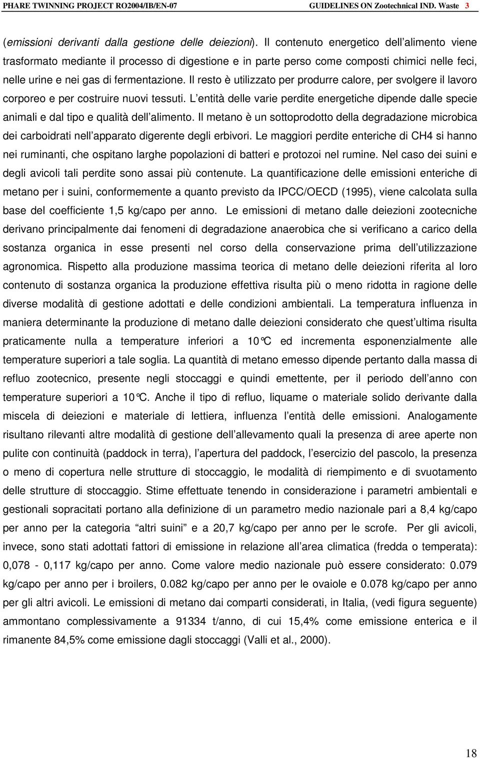 Il resto è utilizzato per produrre calore, per svolgere il lavoro corporeo e per costruire nuovi tessuti.