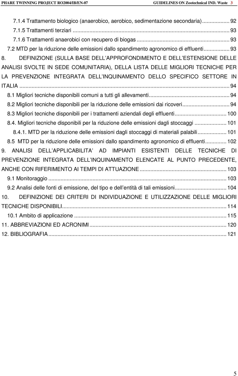 DEFINIZIONE (SULLA BASE DELL APPROFONDIMENTO E DELL ESTENSIONE DELLE ANALISI SVOLTE IN SEDE COMUNITARIA), DELLA LISTA DELLE MIGLIORI TECNICHE PER LA PREVENZIONE INTEGRATA DELL INQUINAMENTO DELLO