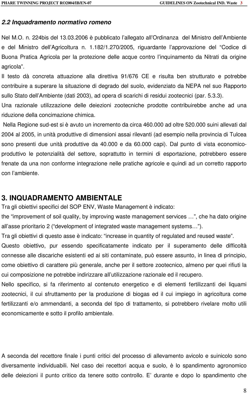 Il testo dà concreta attuazione alla direttiva 91/676 CE e risulta ben strutturato e potrebbe contribuire a superare la situazione di degrado del suolo, evidenziato da NEPA nel suo Rapporto sullo