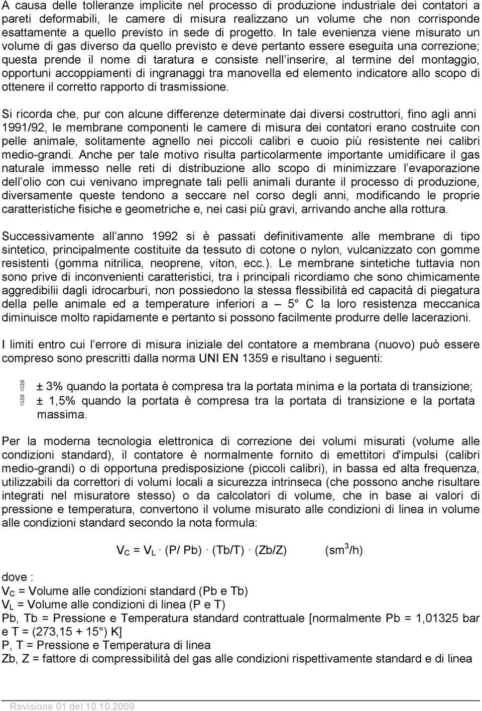 In tale evenienza viene misurato un volume di gas diverso da quello previsto e deve pertanto essere eseguita una correzione; questa prende il nome di taratura e consiste nell inserire, al termine del