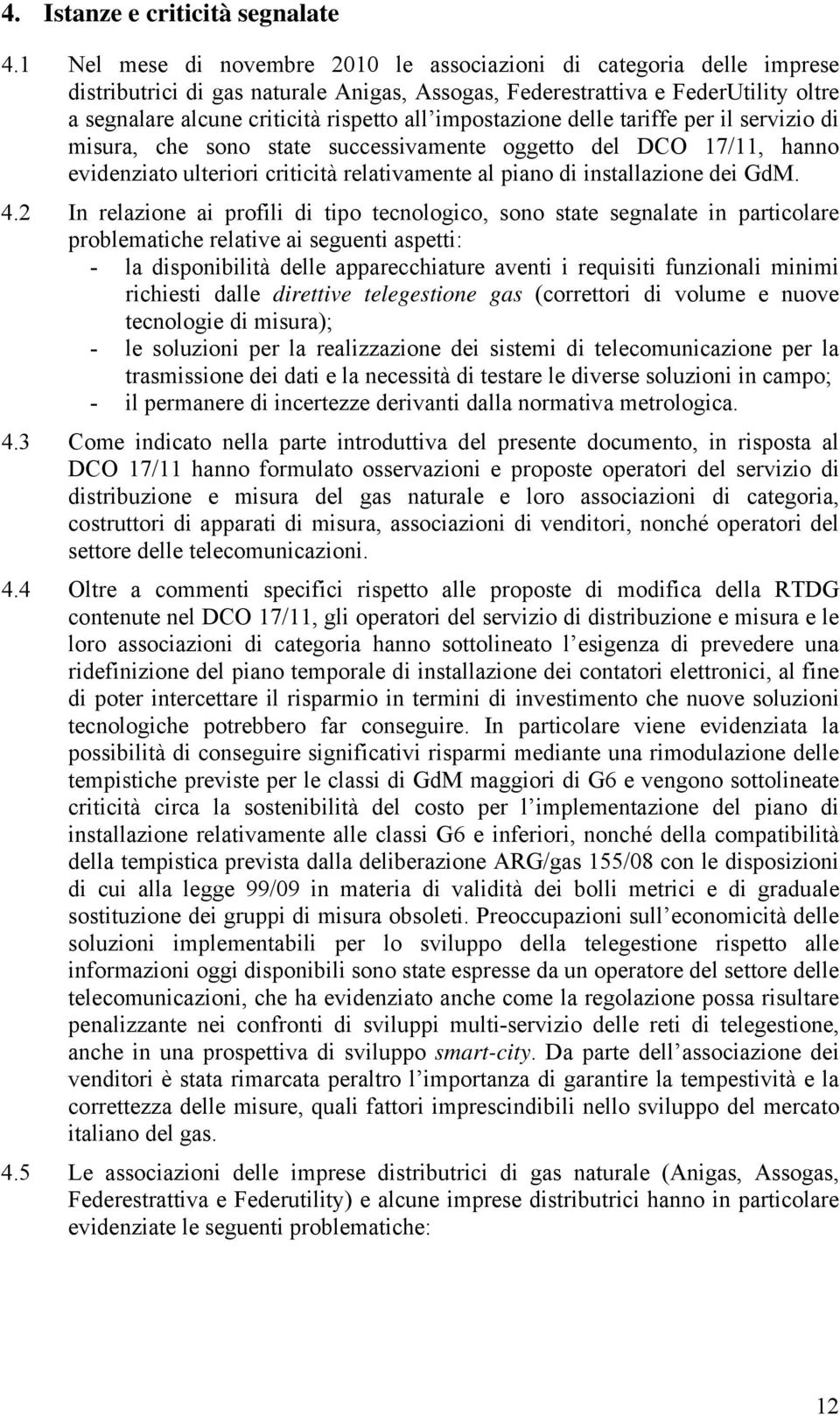 impostazione delle tariffe per il servizio di misura, che sono state successivamente oggetto del DCO 17/11, hanno evidenziato ulteriori criticità relativamente al piano di installazione dei GdM. 4.