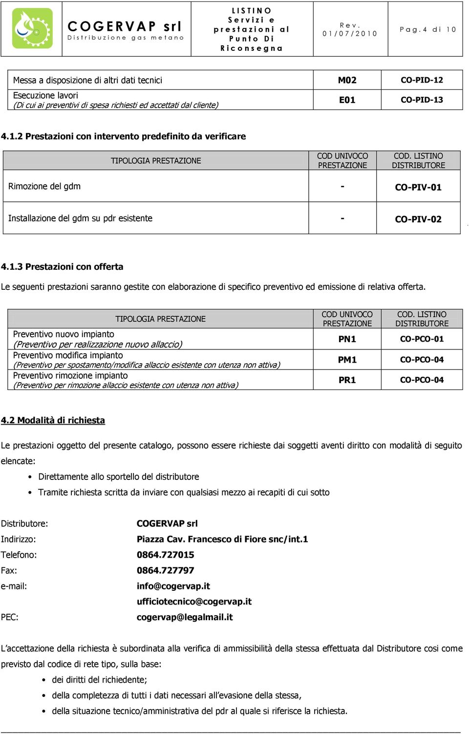 TIPOLOGIA PRESTAZIONE Preventivo nuovo impianto (Preventivo per realizzazione nuovo allaccio) Preventivo modifica impianto (Preventivo per spostamento/modifica allaccio esistente con utenza non