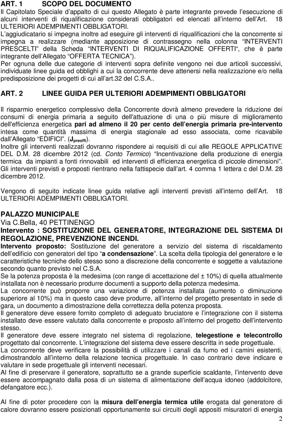 L aggiudicatario si impegna inoltre ad eseguire gli interventi di riqualificazioni che la concorrente si impegna a realizzare (mediante apposizione di contrassegno nella colonna INTERVENTI PRESCELTI