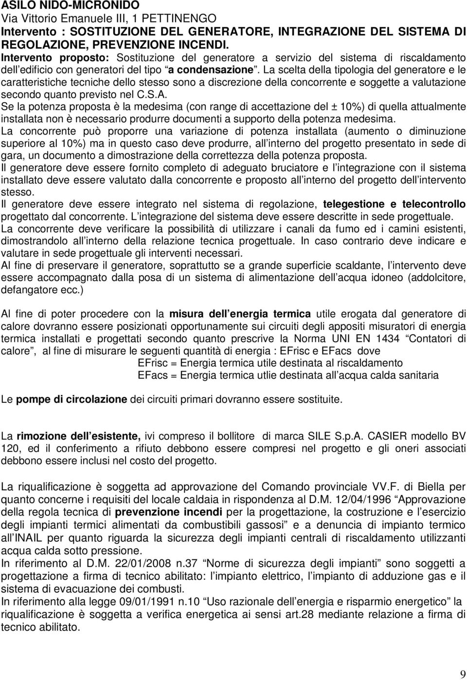 La scelta della tipologia del generatore e le caratteristiche tecniche dello stesso sono a discrezione della concorrente e soggette a valutazione secondo quanto previsto nel C.S.A.