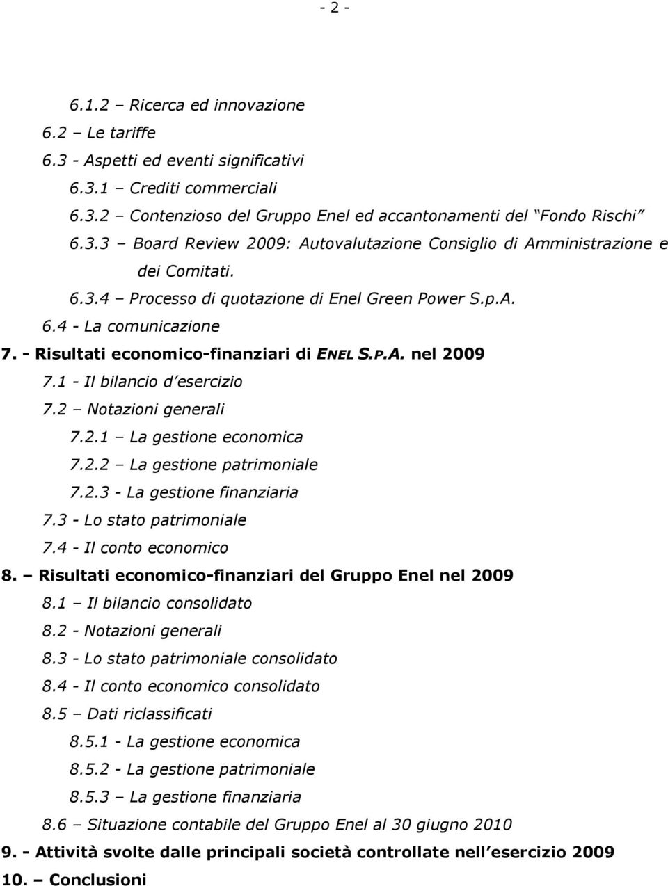 2.2 La gestione patrimoniale 7.2.3 - La gestione finanziaria 7.3 - Lo stato patrimoniale 7.4 - Il conto economico 8. Risultati economico-finanziari del Gruppo Enel nel 2009 8.