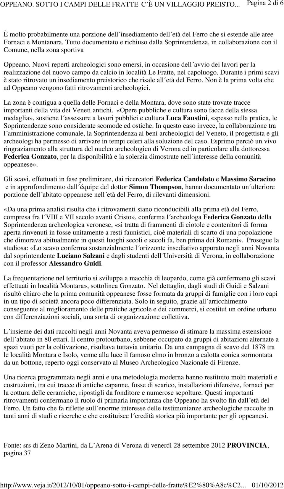 Nuovi reperti archeologici sono emersi, in occasione dell avvio dei lavori per la realizzazione del nuovo campo da calcio in località Le Fratte, nel capoluogo.