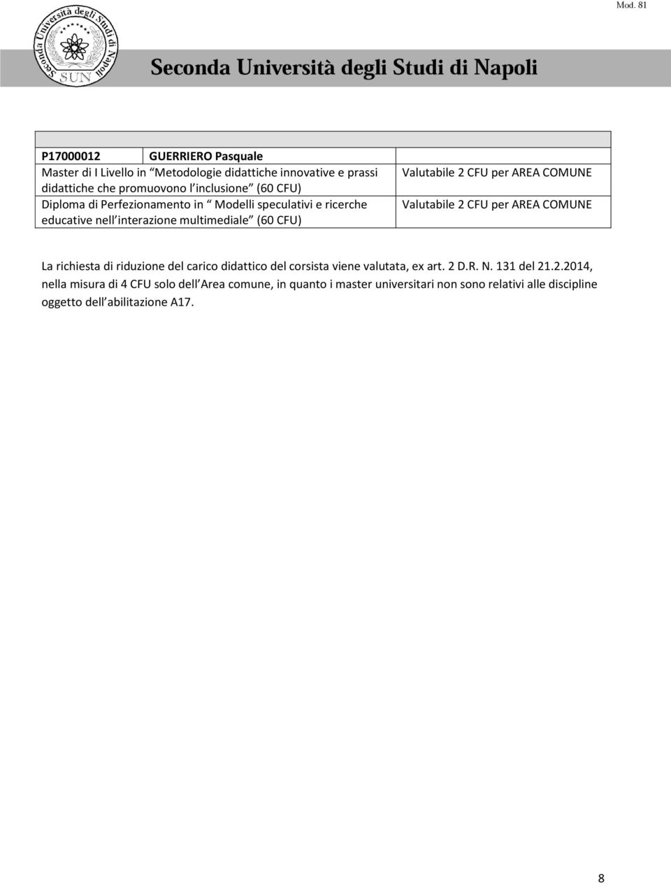 interazione multimediale (60 CFU) La richiesta di riduzione del carico didattico del corsista viene valutata, ex art.