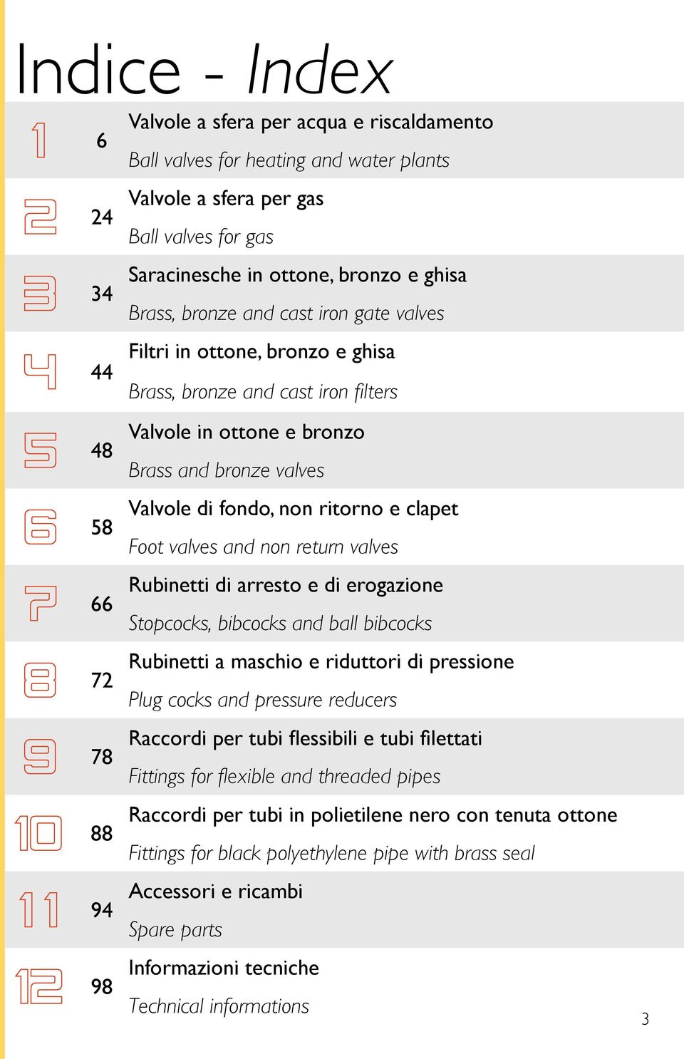 ritorno e clapet Foot valves and non return valves Rubinetti di arresto e di erogazione Stopcocks, bibcocks and ball bibcocks Rubinetti a maschio e riduttori di pressione Plug cocks and pressure