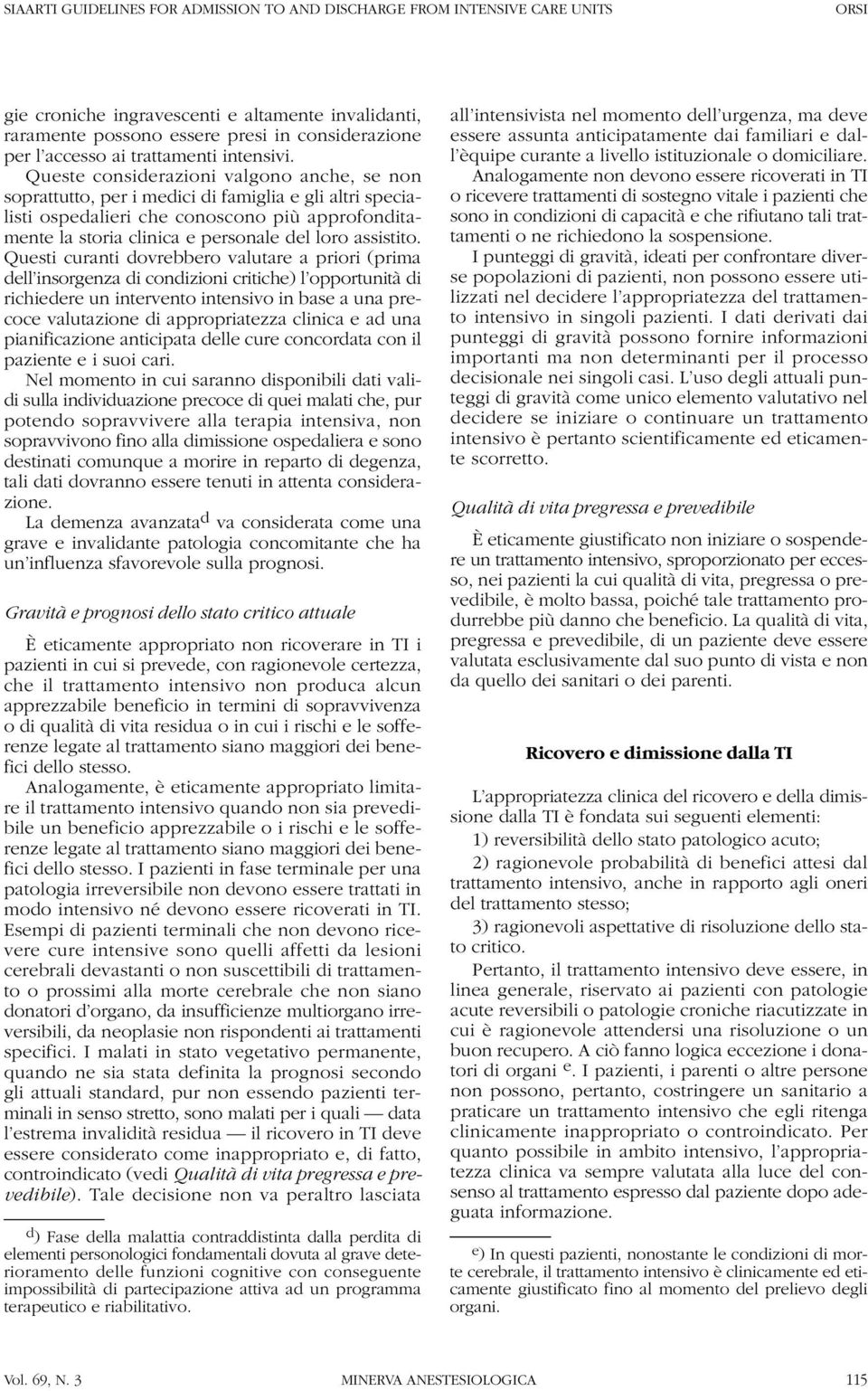 Queste considerazioni valgono anche, se non soprattutto, per i medici di famiglia e gli altri specialisti ospedalieri che conoscono più approfonditamente la storia clinica e personale del loro