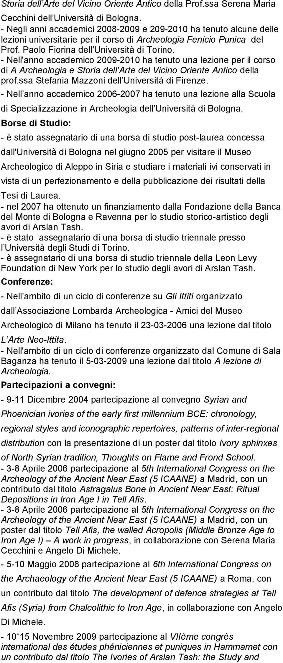 - Nell'anno accademico 2009-2010 ha tenuto una lezione per il corso di A Archeologia e Storia dell Arte del Vicino Oriente Antico della prof.ssa Stefania Mazzoni dell Università di Firenze.